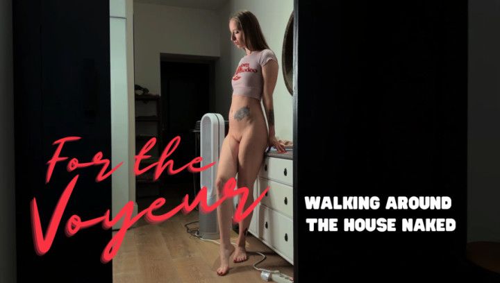 For the voyeur - walking around the house naked - CUSTOM