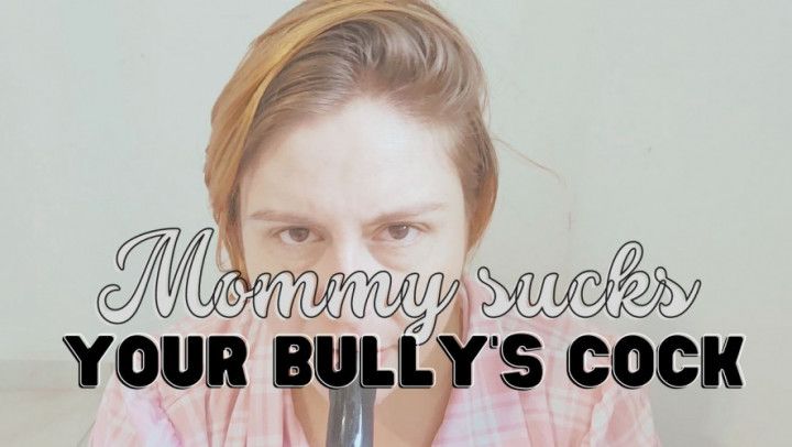 Mommy sucks your bully's cock