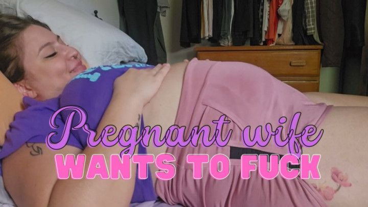 Pregnant wife wants to fuck