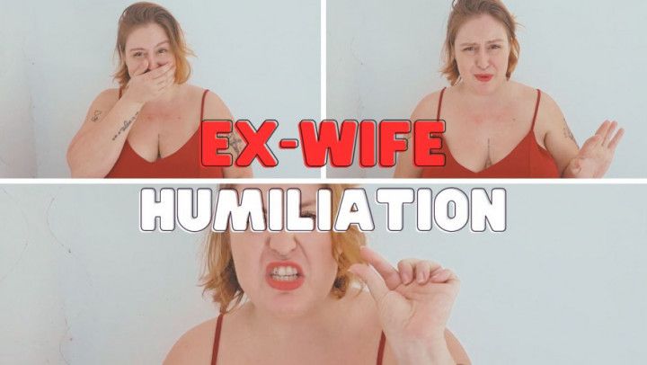 Your ex-wife humiliates you