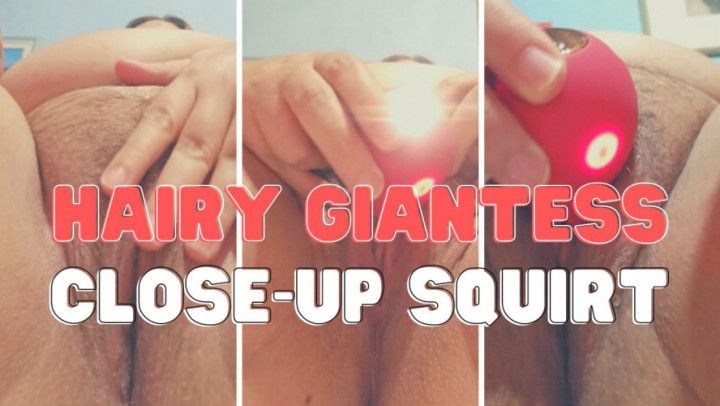 Hairy giantess close-up squirt