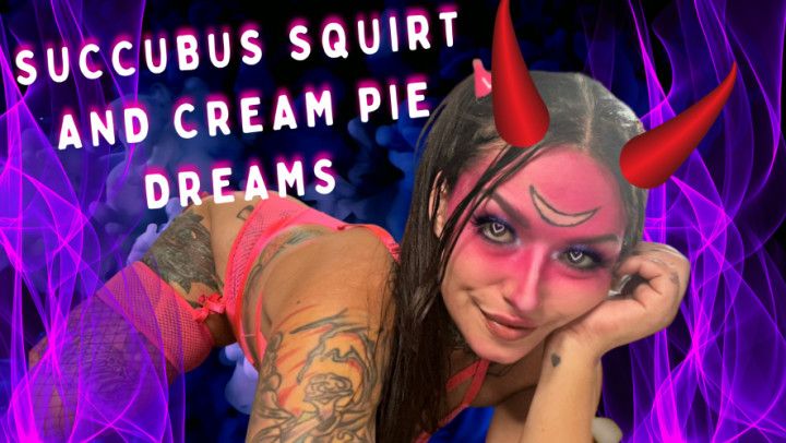 succubus squirt and cream pie dream