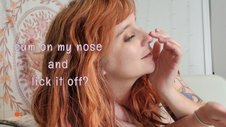 cum on my nose then lick it off for me