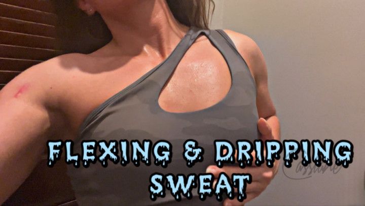 FLEXING &amp; DRIPPING SWEAT