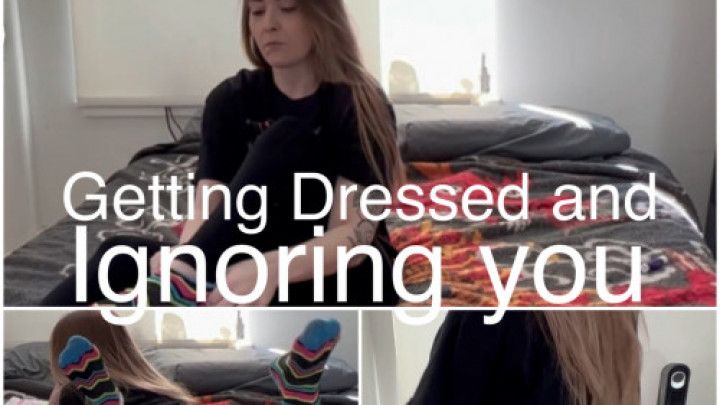Getting Dressed and Ignoring You