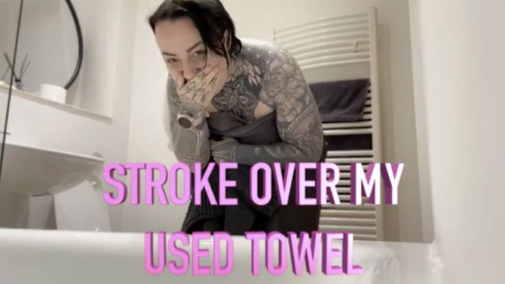 Stroke Over My Used Towel