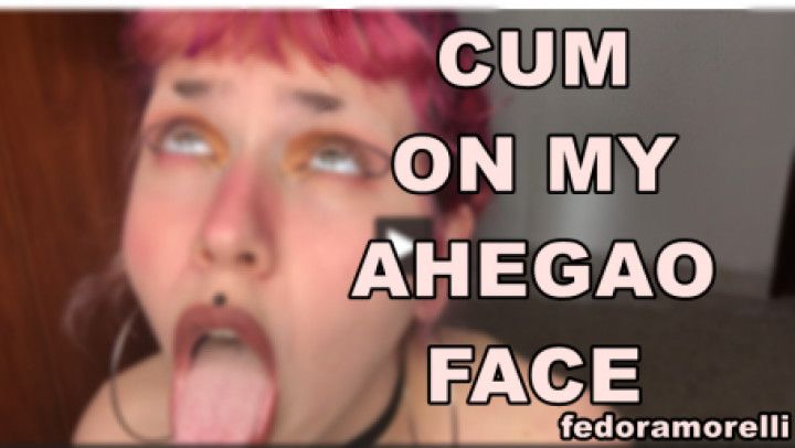 Cum on my face AHEGAO