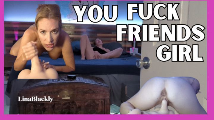 Fucking Your Friends Girlfriend POV