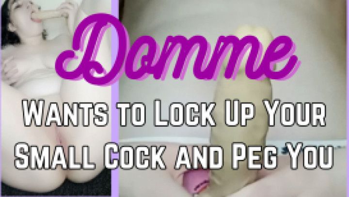 Domme Wants to Lock Up Your Small Cock and Peg You