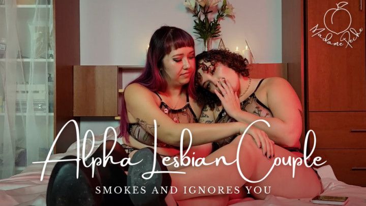 Alpha Lesbian Couple Smoke &amp; Ignore You