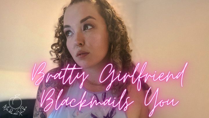 Bratty Girlfriend Blackmails You