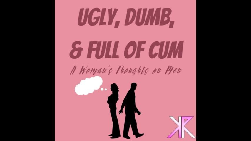 Ugly, Dumb, and Full of Cum