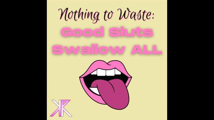 Nothing To Waste: Good Sluts Swallow All