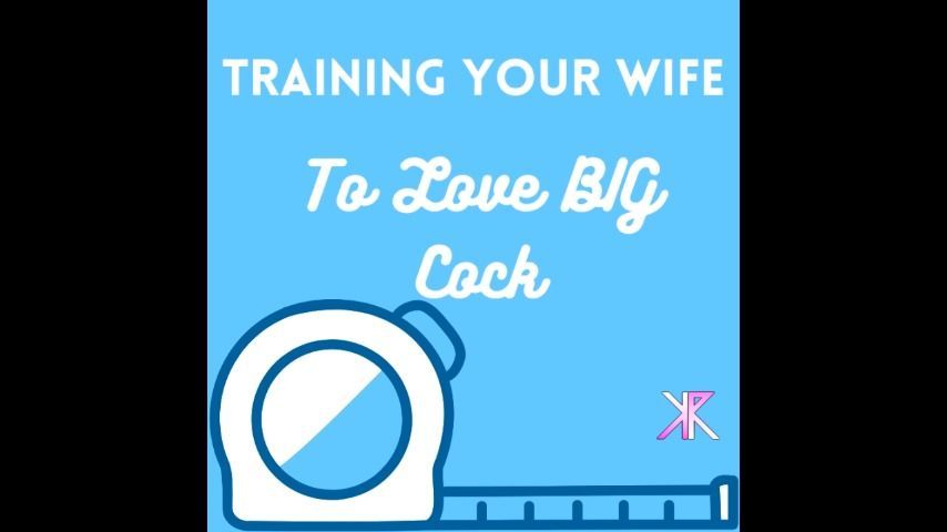 Training your Wife to love BIG cock