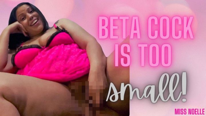 Beta Cock Is Too Small