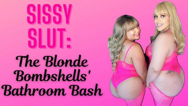 Sissy Slut: The Blonde Bombshells Bathroom Bash