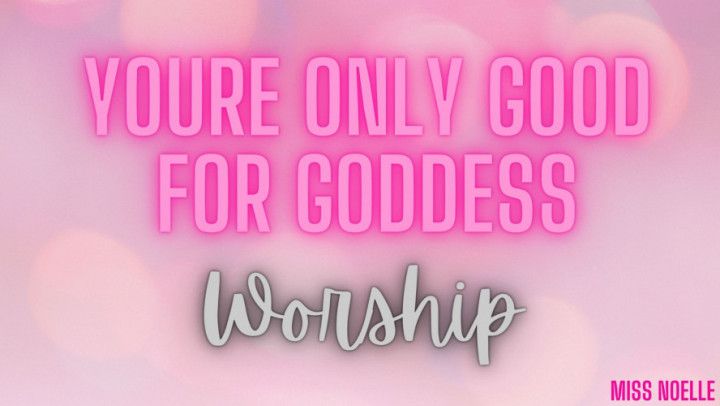 Youre Only Good For Goddess Worship
