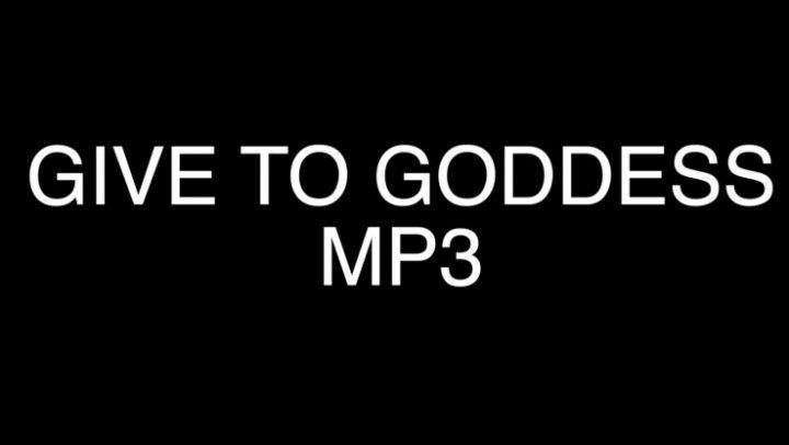 Give To Goddess - Audio Only