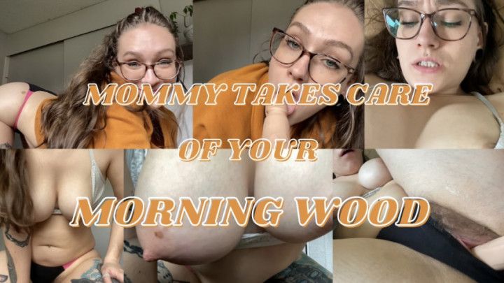 mommy takes care of your morning wood