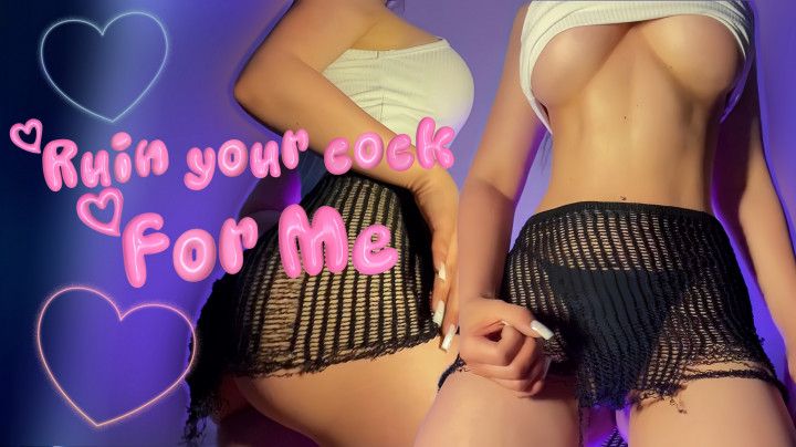 Ruin Your Cock For Me