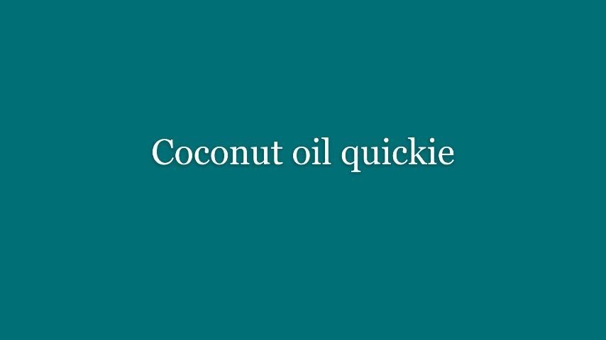 Coconut oil quickie