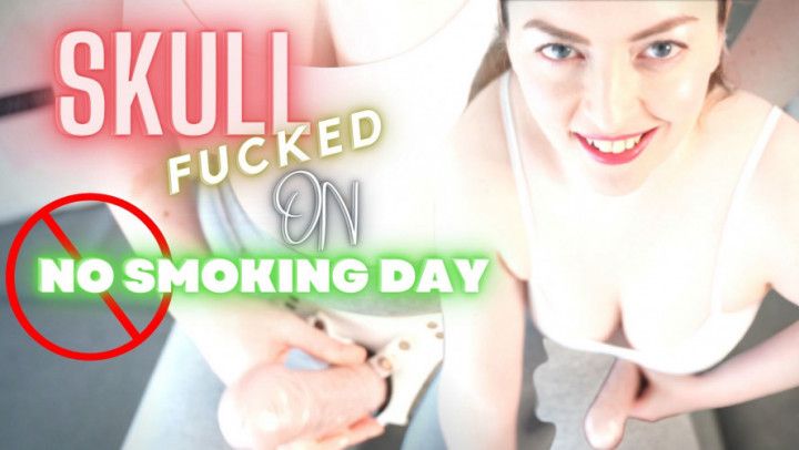 Skull Fucked On No Smoking Day