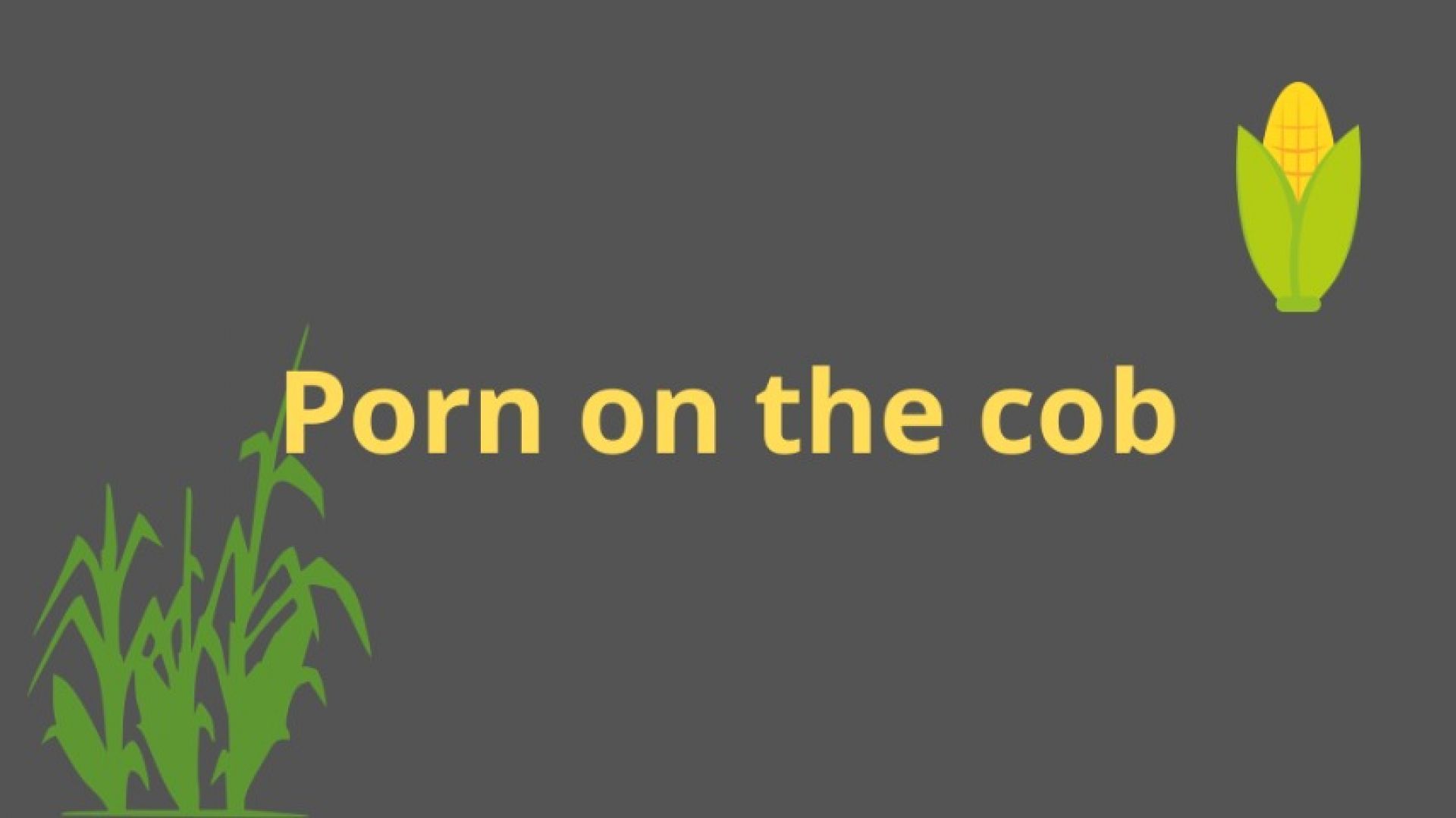 Porn on the cob