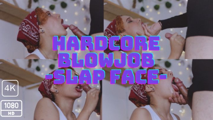 BLOWJOB - SLAPPING FACE - CUM IN MOUTH