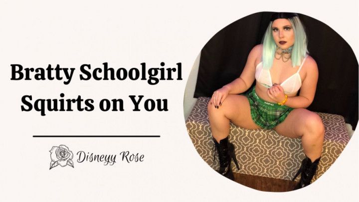 Bratty Schoolgirl Squirts on You