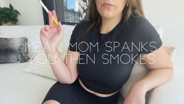 Mean mom spanks you then smokes