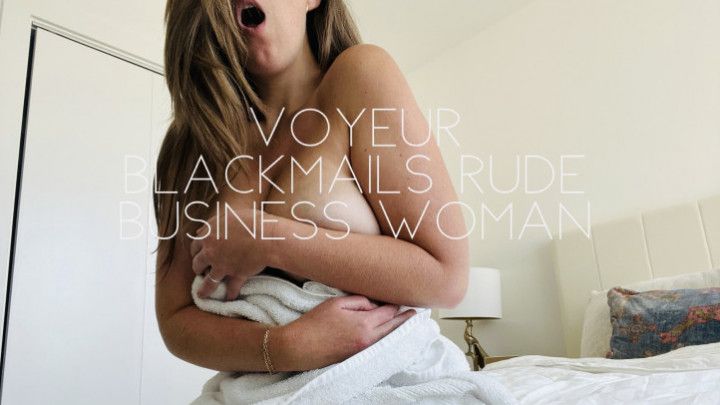 Voyeur blackmails Rude Businesswoman