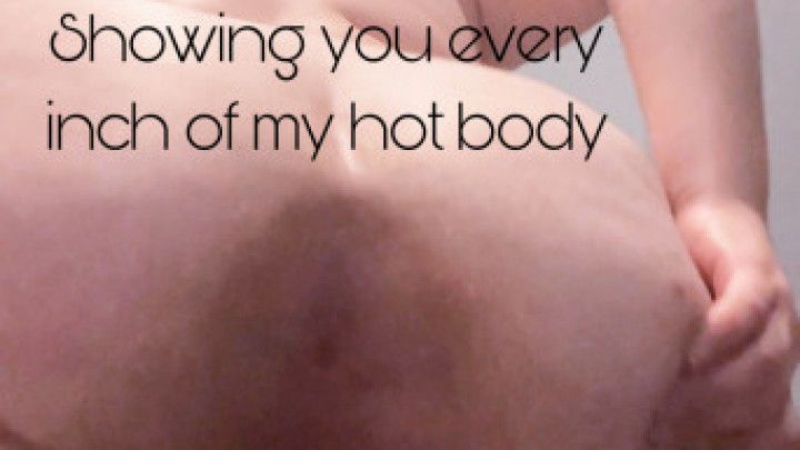 Showing you every inch of my hot body