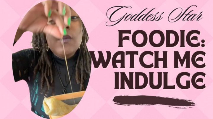 Foodie: Watch Me Indulge