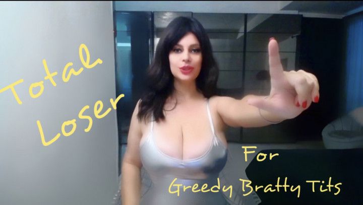 Total loser for greedy bratty tits