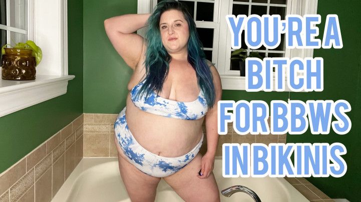 You're a Bitch for BBWs in Bikinis