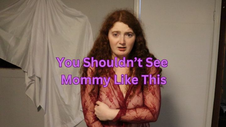 You Shouldnt See Mommy Like This