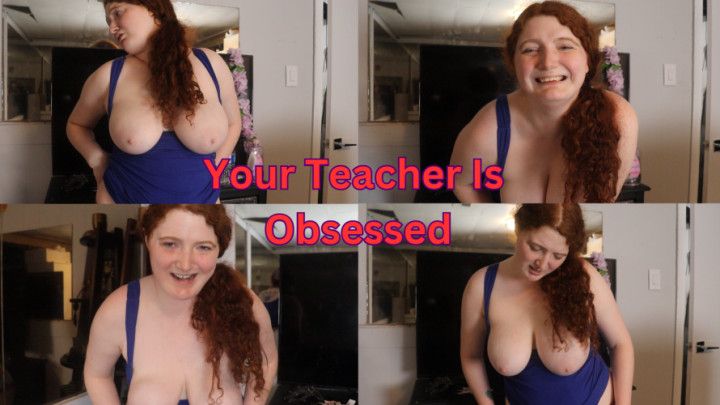 Your Teacher Is Obsessed