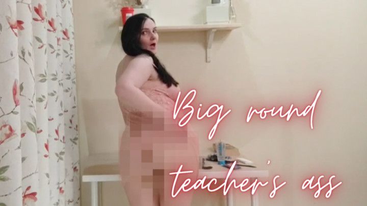 Big round teacher's ass