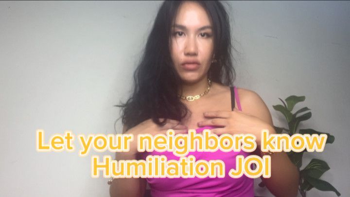 Let your neighbors know Humiliation JOI