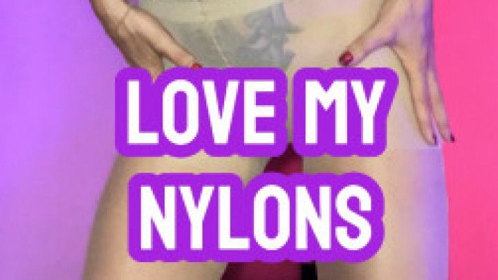 I Know You Love My Nylons