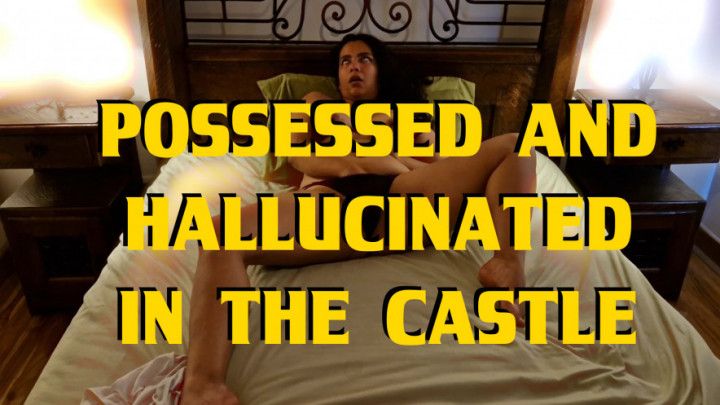 Possessed and hallucinated in the castle