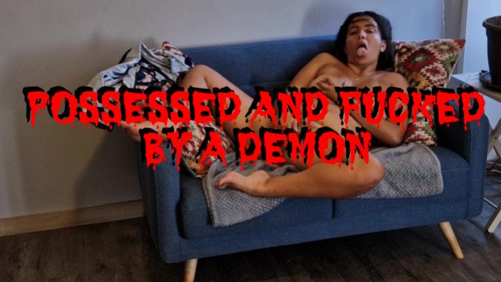 Possessed and fucked by a demon