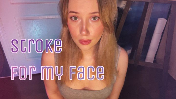 Stroke for my face and cum on it