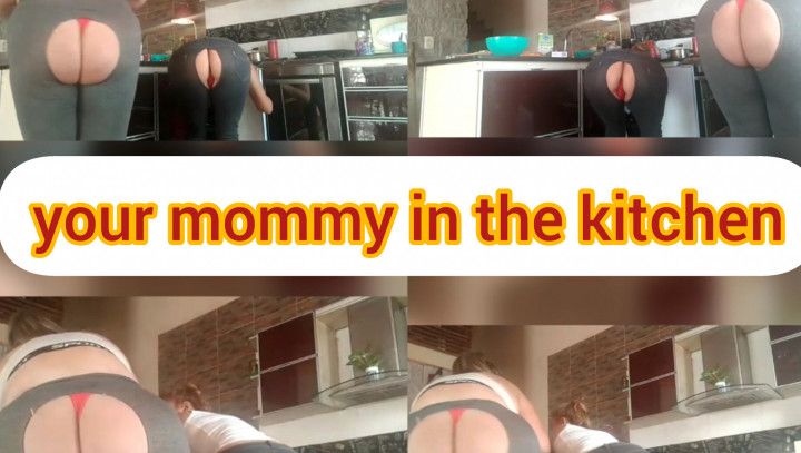 Your mommy un the kitchen