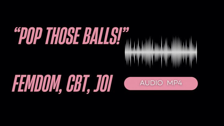 Pop Those Balls! CBT Instruction, Sensual Domination AUDIO