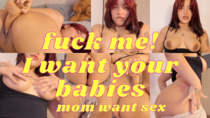 MAKE BABIES FOR MOM, MOMMY WANTS TO BE FUCKED BY YOU