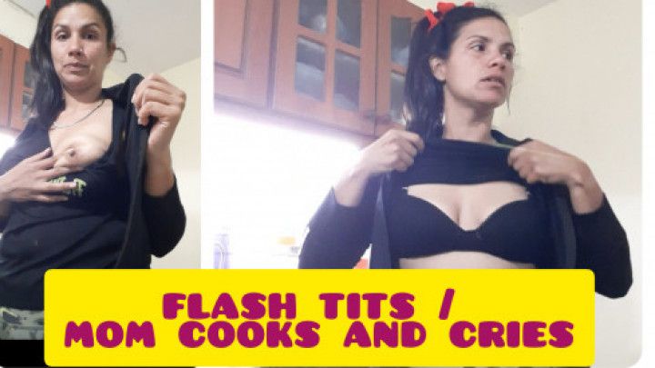 Flash Tits/ mom cooks and cries