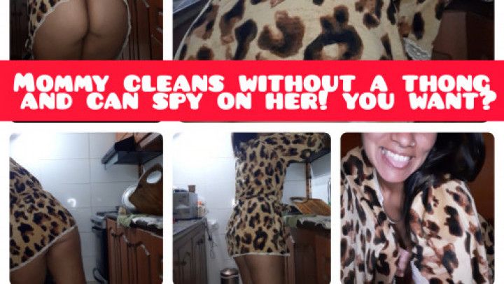 mommy clean whihout a thong and can spy