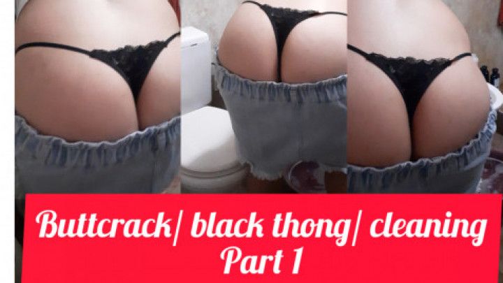 Buttcrack/ black thong/ cleaning. Part 1