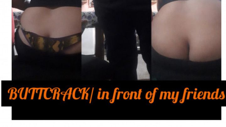 BUTTCRACK/ in front of my friends